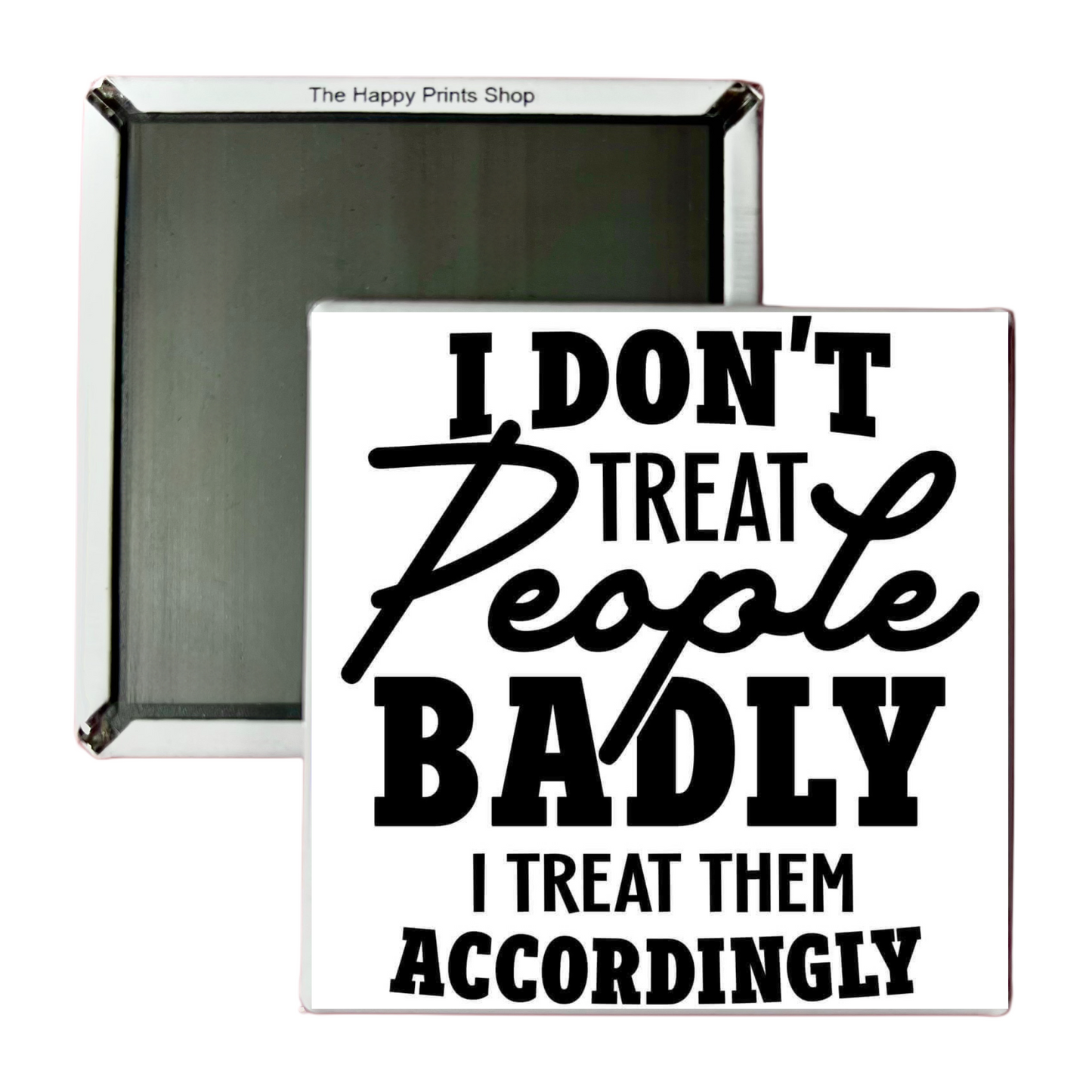 TREAT PEOPLE ACCORDINGLY 2X2 MAGNET