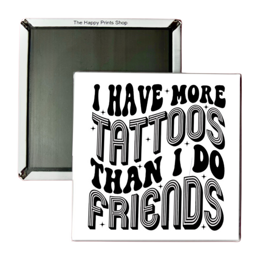 MORE TATTOOS THAN FRIENDS MAGNET