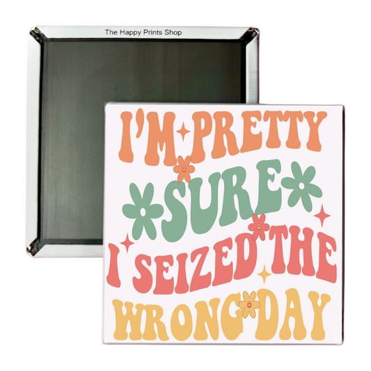 SEIZED THE WRONG DAY 2X2 MAGNET