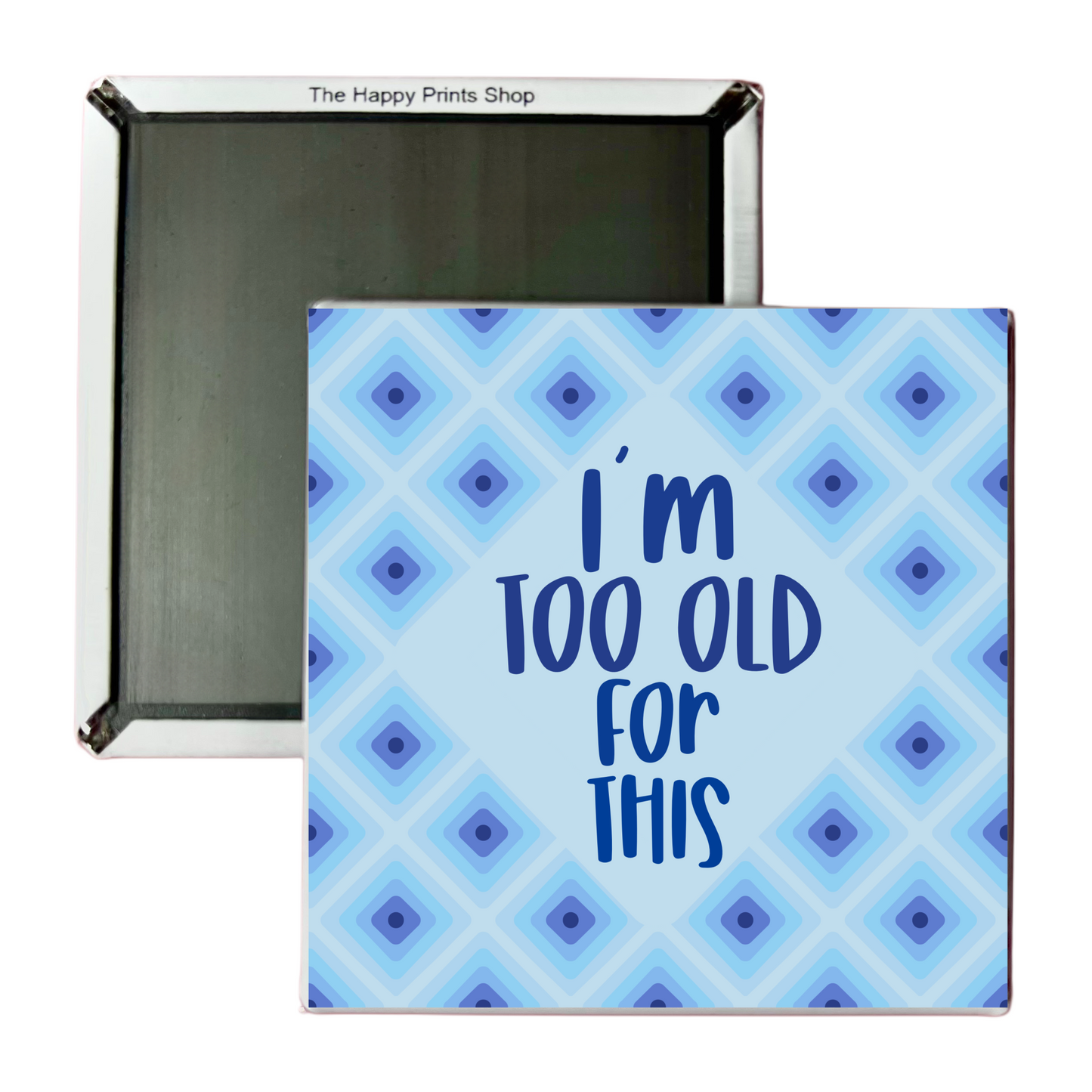 TOO OLD FOR THIS MAGNET