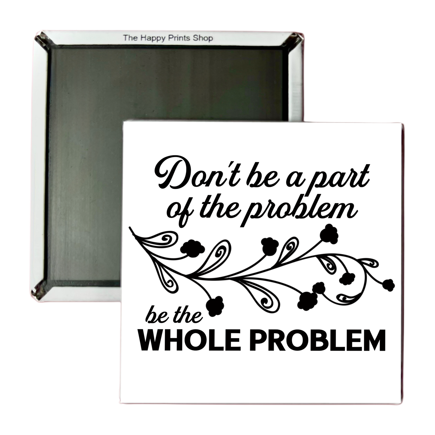 BE THE WHOLE PROBLEM MAGNET